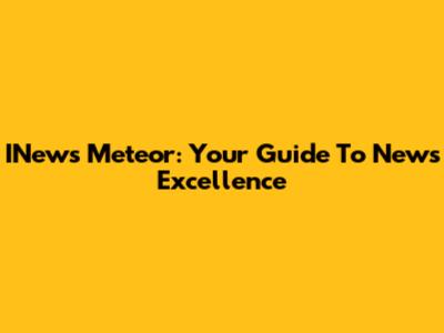 INews Meteor: Your Guide To News Excellence