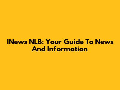 INews NLB: Your Guide To News And Information