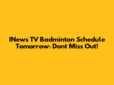 INews TV Badminton Schedule Tomorrow: Don't Miss Out!