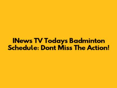 INews TV Today's Badminton Schedule: Don't Miss The Action!