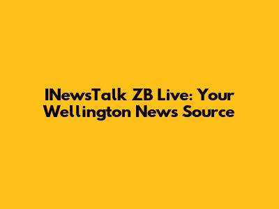 INewsTalk ZB Live: Your Wellington News Source