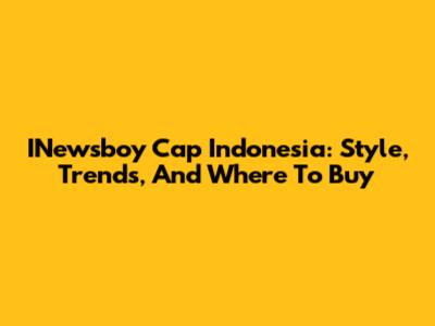 INewsboy Cap Indonesia: Style, Trends, And Where To Buy