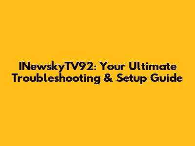 INewskyTV92: Your Ultimate Troubleshooting & Setup Guide