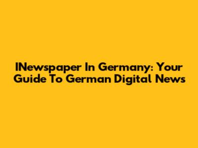 INewspaper In Germany: Your Guide To German Digital News