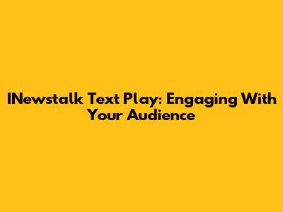 INewstalk Text Play: Engaging With Your Audience