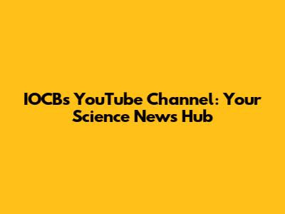 IOCB's YouTube Channel: Your Science News Hub