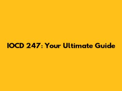 IOCD 247: Your Ultimate Guide