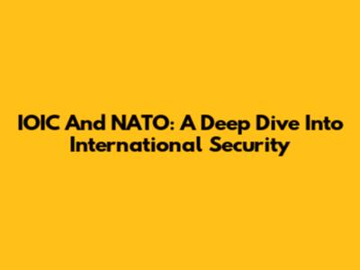 IOIC And NATO: A Deep Dive Into International Security