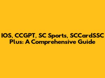IOS, CCGPT, SC Sports, SCCardSSC Plus: A Comprehensive Guide