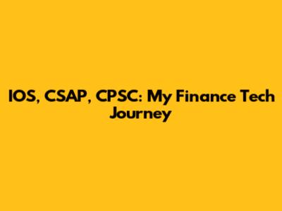 IOS, CSAP, CPSC: My Finance Tech Journey