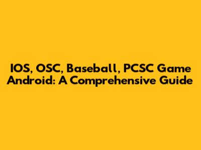 IOS, OSC, Baseball, PCSC Game Android: A Comprehensive Guide