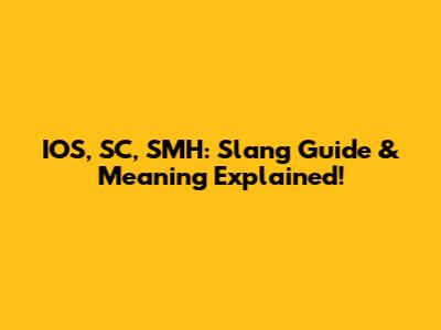 IOS, SC, SMH: Slang Guide & Meaning Explained!