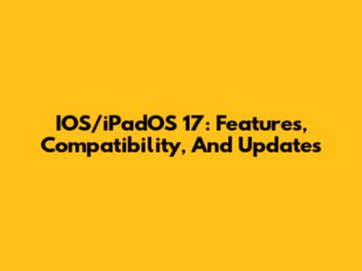 IOS/iPadOS 17: Features, Compatibility, And Updates