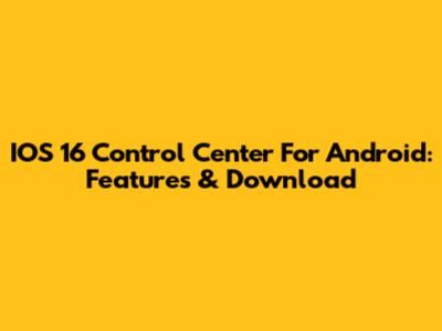 IOS 16 Control Center For Android: Features & Download