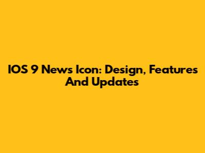 IOS 9 News Icon: Design, Features And Updates