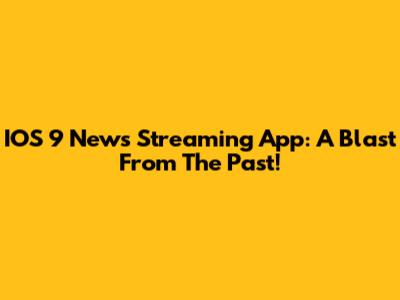 IOS 9 News Streaming App: A Blast From The Past!