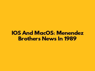 IOS And MacOS: Menendez Brothers News In 1989