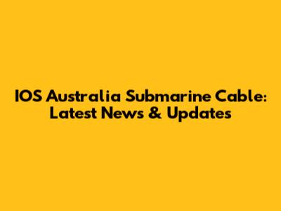 IOS Australia Submarine Cable: Latest News & Updates
