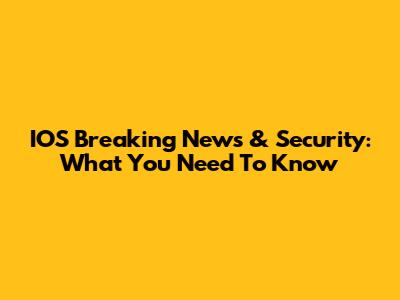 IOS Breaking News & Security: What You Need To Know