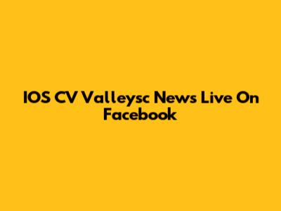 IOS CV Valleysc News Live On Facebook