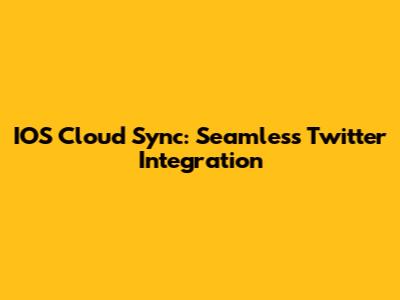 IOS Cloud Sync: Seamless Twitter Integration