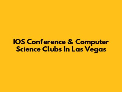 IOS Conference & Computer Science Clubs In Las Vegas