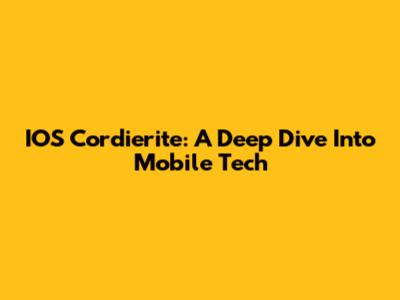 IOS Cordierite: A Deep Dive Into Mobile Tech