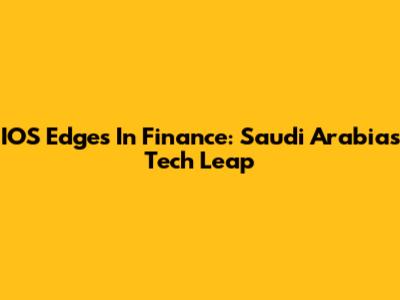 IOS Edges In Finance: Saudi Arabia's Tech Leap