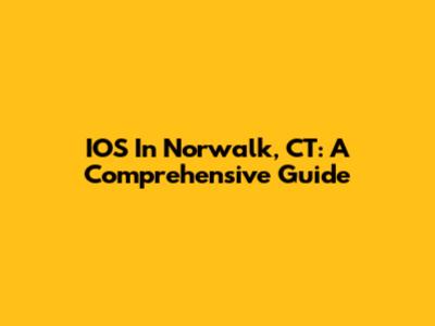 IOS In Norwalk, CT: A Comprehensive Guide