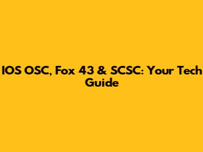 IOS OSC, Fox 43 & SCSC: Your Tech Guide