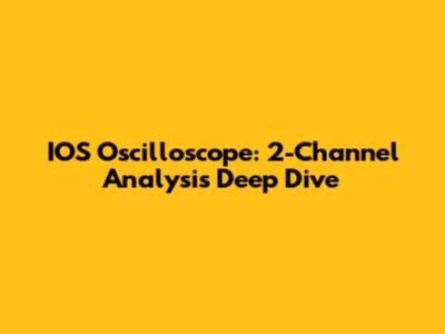 IOS Oscilloscope: 2-Channel Analysis Deep Dive