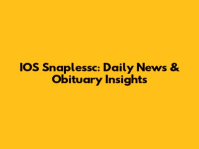 IOS Snaplessc: Daily News & Obituary Insights