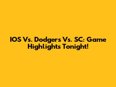 IOS Vs. Dodgers Vs. SC: Game Highlights Tonight!