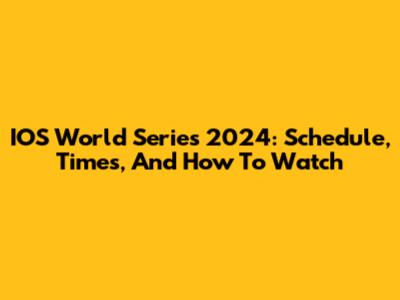 IOS World Series 2024: Schedule, Times, And How To Watch