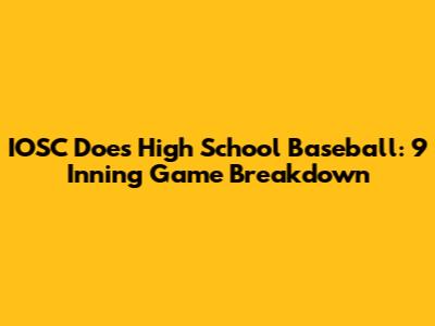 IOSC Does High School Baseball: 9 Inning Game Breakdown