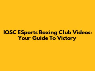 IOSC ESports Boxing Club Videos: Your Guide To Victory