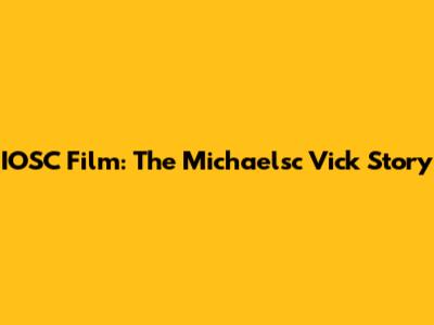 IOSC Film: The Michaelsc Vick Story
