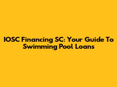 IOSC Financing SC: Your Guide To Swimming Pool Loans