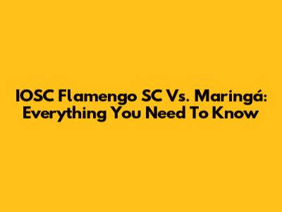 IOSC Flamengo SC Vs. Maringá: Everything You Need To Know