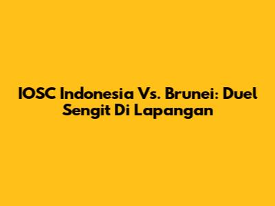 IOSC Indonesia Vs. Brunei: Duel Sengit Di Lapangan