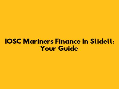IOSC Mariners Finance In Slidell: Your Guide