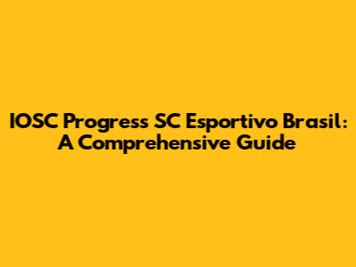 IOSC Progress SC Esportivo Brasil: A Comprehensive Guide