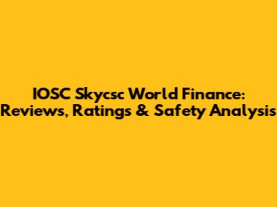 IOSC Skycsc World Finance: Reviews, Ratings & Safety Analysis