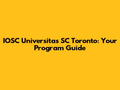 IOSC Universitas SC Toronto: Your Program Guide