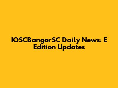 IOSCBangorSC Daily News: E Edition Updates