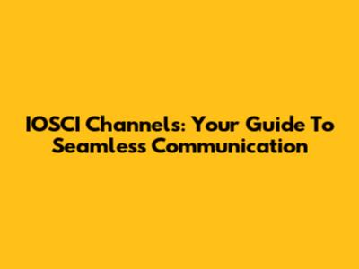 IOSCI Channels: Your Guide To Seamless Communication