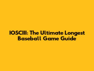 IOSCIII: The Ultimate Longest Baseball Game Guide