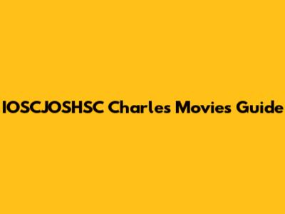 IOSCJOSHSC Charles Movies Guide
