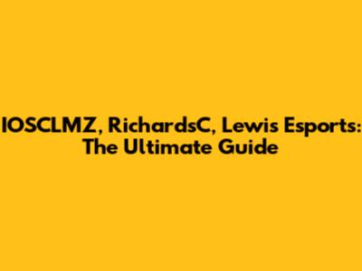 IOSCLMZ, RichardsC, Lewis Esports: The Ultimate Guide