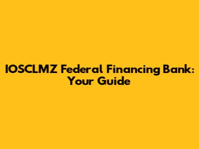 IOSCLMZ Federal Financing Bank: Your Guide